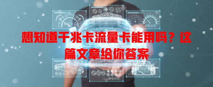 想知道千兆卡流量卡能用吗？这篇文章给你答案