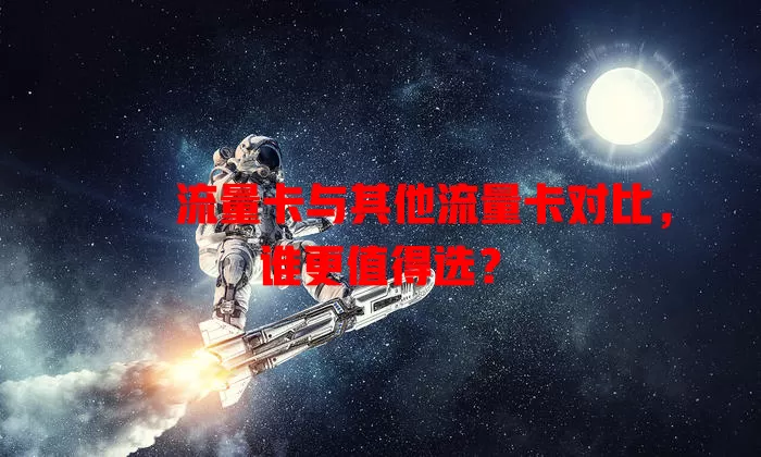 龘龘流量卡与其他流量卡对比，谁更值得选？
