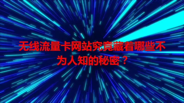 无线流量卡网站究竟藏着哪些不为人知的秘密？