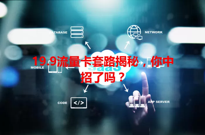 19.9流量卡套路揭秘，你中招了吗？