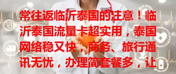 常往返临沂泰国的注意！临沂泰国流量卡超实用，泰国网络稳又快，商务、旅行通讯无忧，办理简套餐多，让旅程更精彩