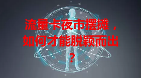 流量卡夜市摆摊，如何才能脱颖而出？