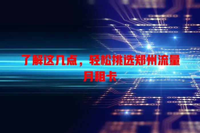 了解这几点，轻松挑选郑州流量月租卡