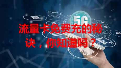 流量卡免费充的秘诀，你知道吗？