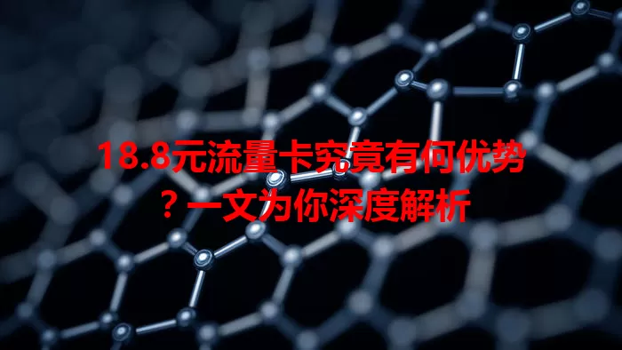 18.8元流量卡究竟有何优势？一文为你深度解析
