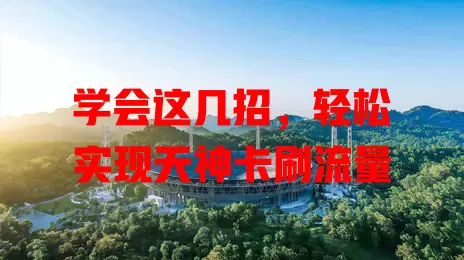 学会这几招，轻松实现天神卡刷流量