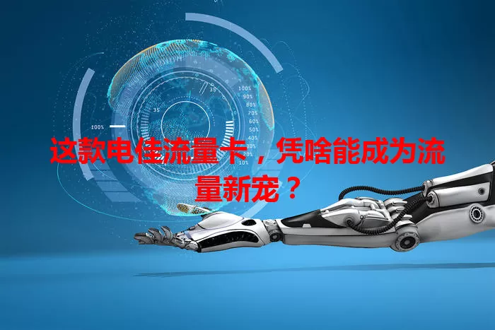 这款电佳流量卡，凭啥能成为流量新宠？