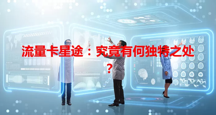 流量卡星途：究竟有何独特之处？