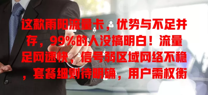 这款雨阳流量卡，优势与不足并存，99%的人没搞明白！流量足网速快，信号弱区域网络不稳，套餐细则待明确，用户需权衡利弊再选
