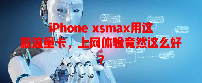 iPhone xsmax用这款流量卡，上网体验竟然这么好？