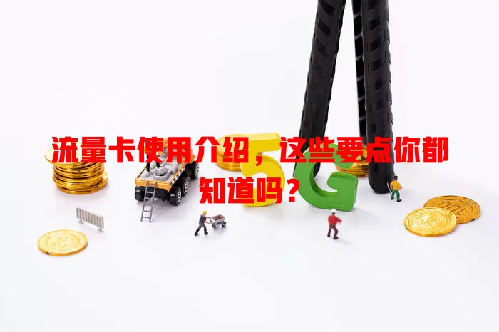 流量卡使用介绍，这些要点你都知道吗？