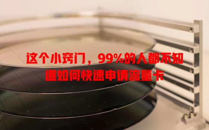 这个小窍门，99%的人都不知道如何快速申请流量卡