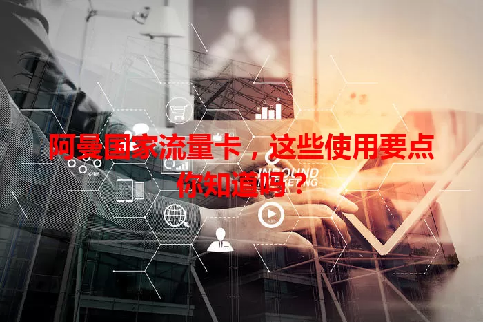 阿曼国家流量卡，这些使用要点你知道吗？