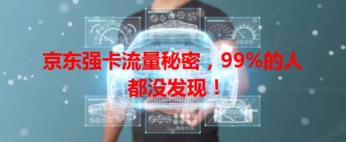 京东强卡流量秘密，99%的人都没发现！