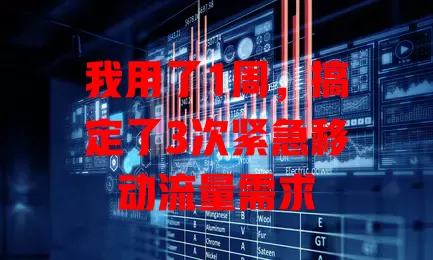 我用了1周，搞定了3次紧急移动流量需求