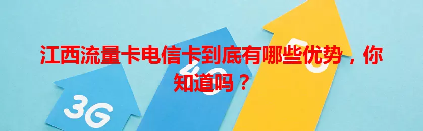 江西流量卡电信卡到底有哪些优势，你知道吗？