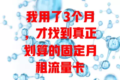 我用了3个月，才找到真正划算的固定月租流量卡