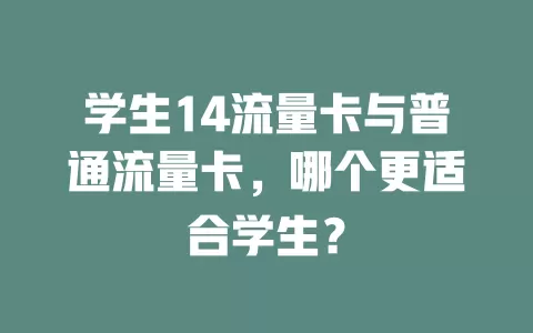 学生14流量卡与普通流量卡，哪个更适合学生？
