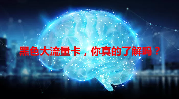 黑色大流量卡，你真的了解吗？