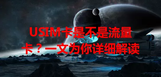 USIM卡是不是流量卡？一文为你详细解读