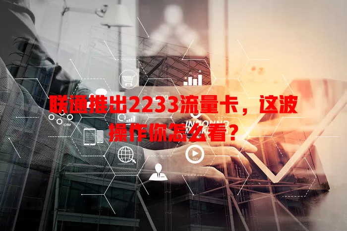 联通推出2233流量卡，这波操作你怎么看？