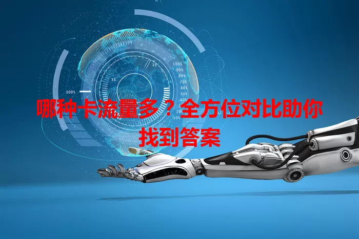 哪种卡流量多？全方位对比助你找到答案