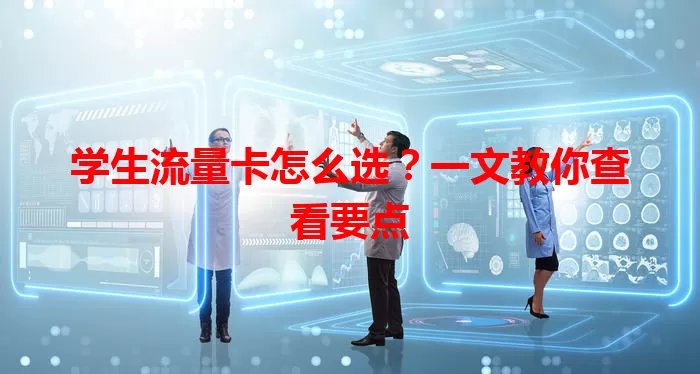 学生流量卡怎么选？一文教你查看要点