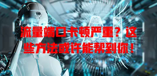 流量端口卡顿严重？这些方法或许能帮到你！