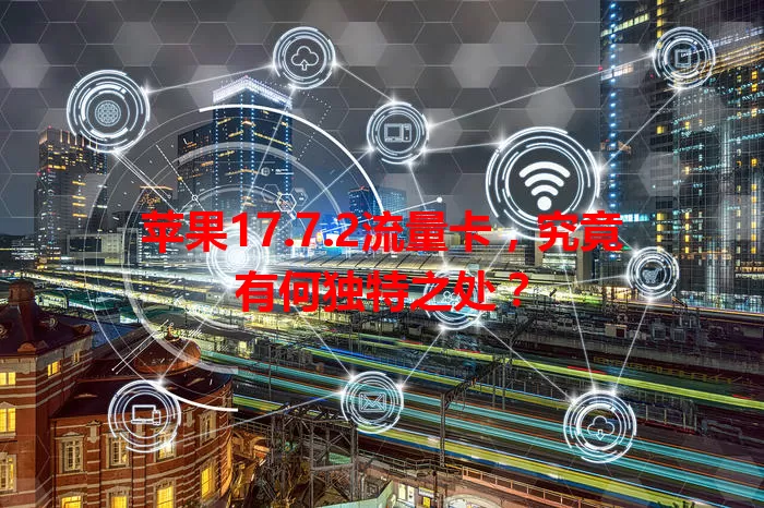 苹果17.7.2流量卡，究竟有何独特之处？