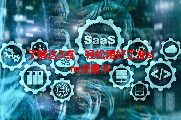 了解这3点，轻松用好工业sim流量卡