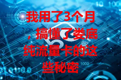 我用了3个月，搞懂了娄底纯流量卡的这些秘密