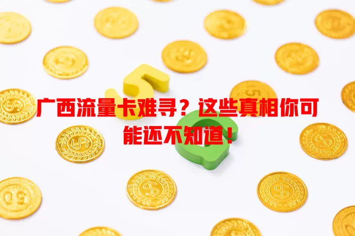 广西流量卡难寻？这些真相你可能还不知道！