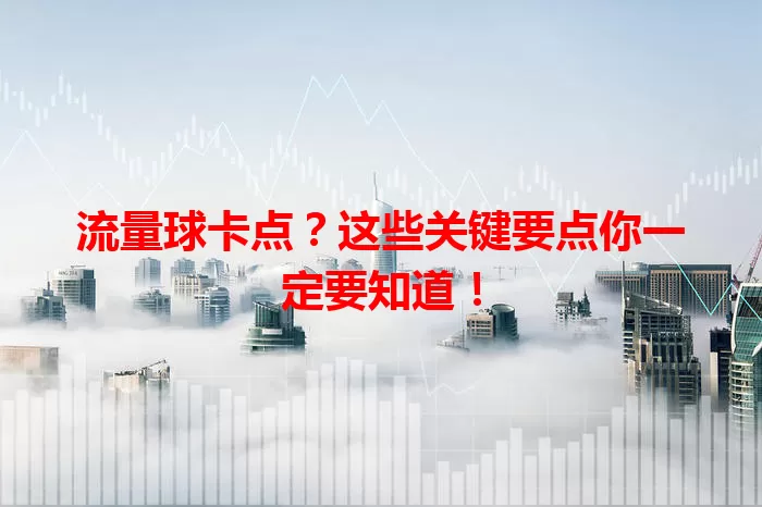 流量球卡点？这些关键要点你一定要知道！