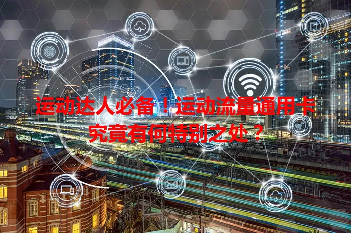 运动达人必备！运动流量通用卡究竟有何特别之处？