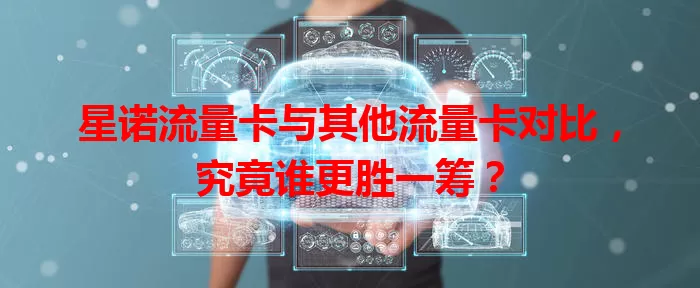 星诺流量卡与其他流量卡对比，究竟谁更胜一筹？