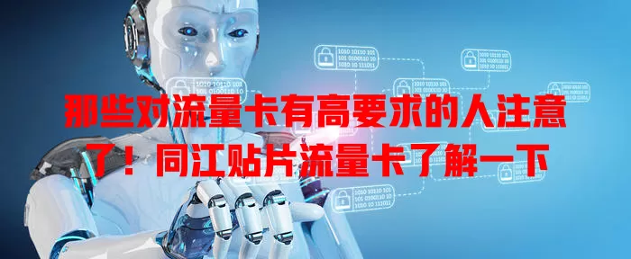 那些对流量卡有高要求的人注意了！同江贴片流量卡了解一下