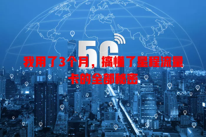 我用了3个月，搞懂了星程流量卡的全部秘密