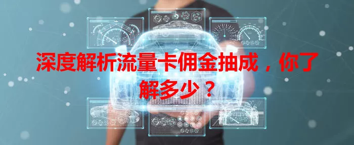 深度解析流量卡佣金抽成，你了解多少？
