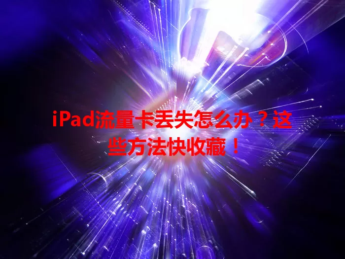 iPad流量卡丢失怎么办？这些方法快收藏！