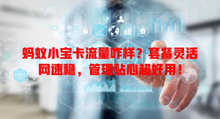 蚂蚁小宝卡流量咋样？套餐灵活网速稳，管理贴心超好用！