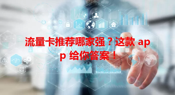 流量卡推荐哪家强？这款 app 给你答案！