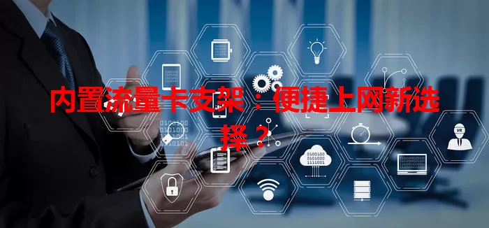 内置流量卡支架：便捷上网新选择？