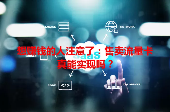 想赚钱的人注意了：售卖流量卡真能实现吗？