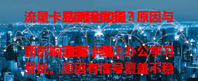流量卡易断困扰多？原因与应对全知道！

流量卡易断影响通信，线上办公学习受扰。原因有信号覆盖不稳和卡自身问题。用户可避信号弱区、定期查卡。供应商应加强建设把控质量，让用户告别困扰享便捷。