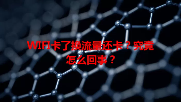 WIFI卡了换流量还卡？究竟怎么回事？