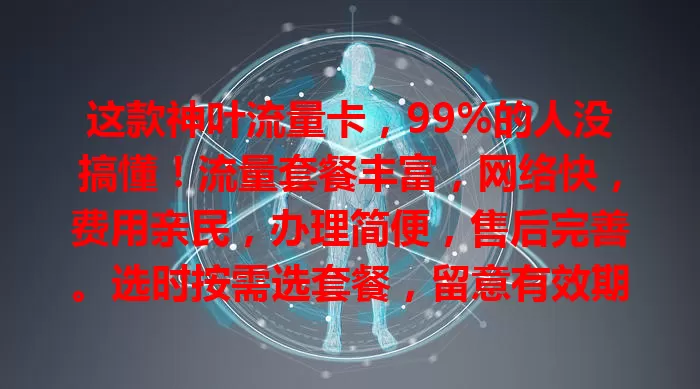 这款神叶流量卡，99%的人没搞懂！流量套餐丰富，网络快，费用亲民，办理简便，售后完善。选时按需选套餐，留意有效期，它是流量问题的理想之选！