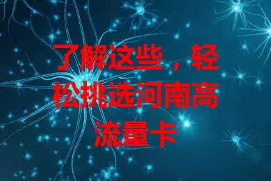 了解这些，轻松挑选河南高流量卡