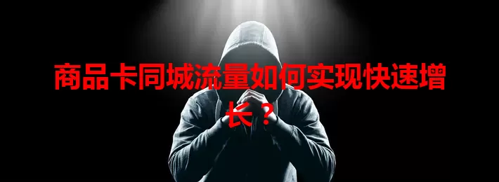 商品卡同城流量如何实现快速增长？