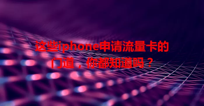 这些iphone申请流量卡的门道，你都知道吗？