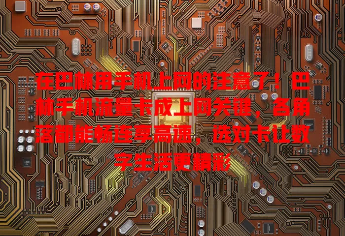 在巴林用手机上网的注意了！巴林手机流量卡成上网关键，各角落都能畅连享高速，选对卡让数字生活更精彩